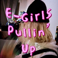 E-Girls Pullin Up