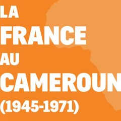 Chemins d'histoire-La France au Cameroun entre 1945 et 1971-1, avec quatre invités-28.04.25