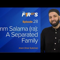 Umm Salama (ra) - A Separated Family (Part 1) - The Firsts by Dr. Omar Suleiman