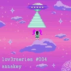 lov3rseries #004 w/ annakey