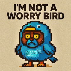 I'm Not a Worry Bird
