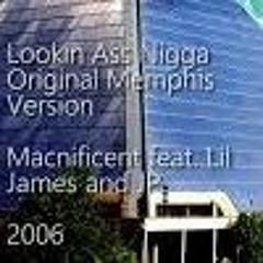 Macnificent, Lil James, JP - Lookin Ass Nigga [Original 2006 Memphis Version]