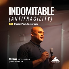 Indomitable (Antifragility) | By Pastor Paul Adefarasin | 13.08.2023