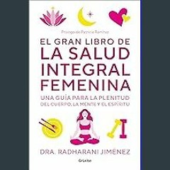 {PDF} ✨ El gran libro de la salud integral femenina: Una guía para la plenitud del cuerpo, la ment