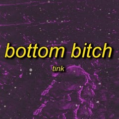Tink - Bottom Bitch (TikTok) We could've been perfect i just needed you to fight more