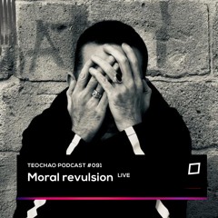 TEOCHAO PODCAST #091 - Moral Revulsion LIVE