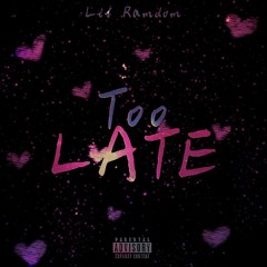 Too Late (Ft. Reddot2Lonely) [Prod. Rollie]