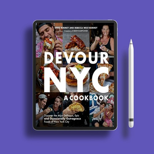 Devour NYC: A Cookbook: Discover the Most Delicious, Epic and Occasionally Outrageous Foods of