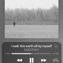 i walk this earth all by myself