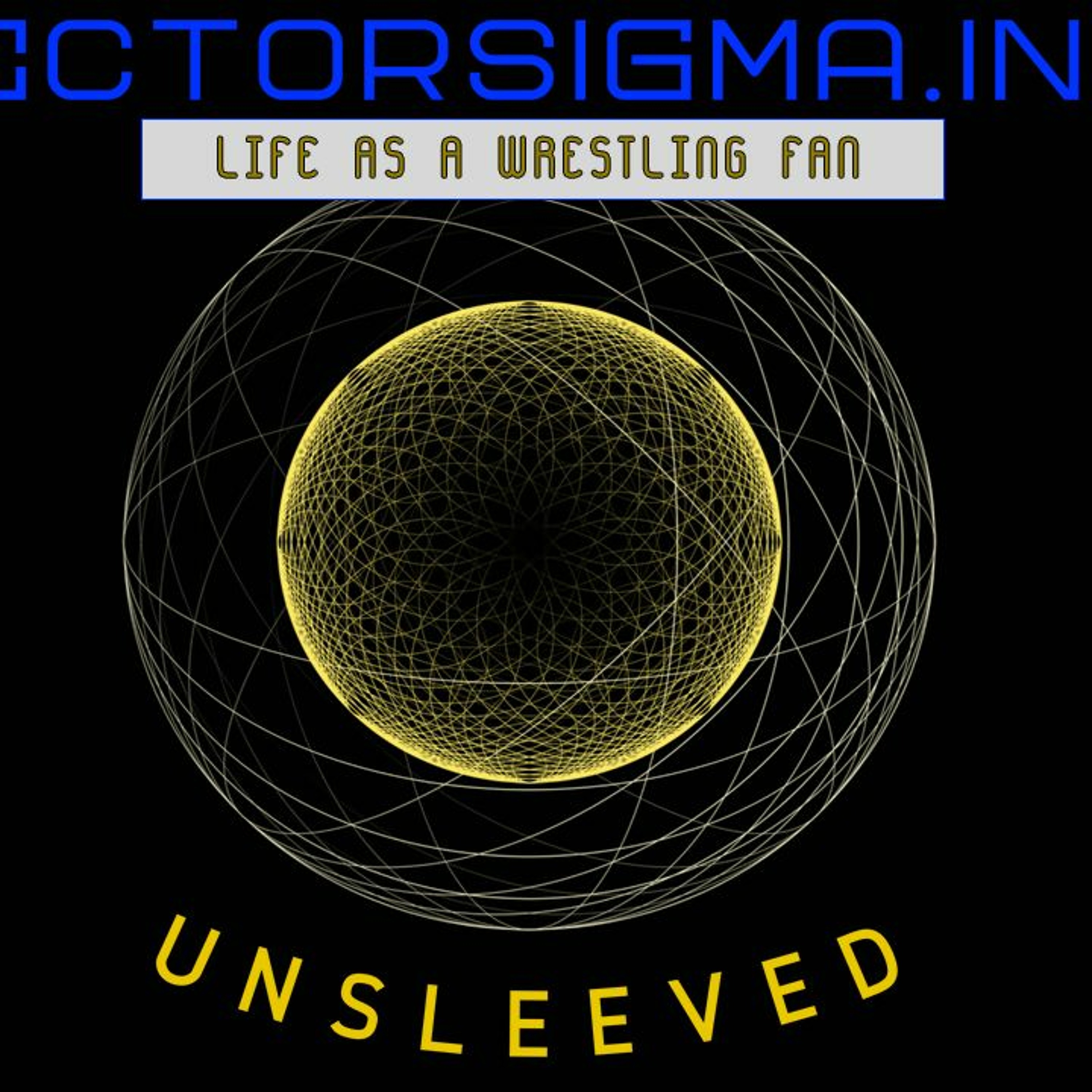Unsleeved Ep - 1 "Life As a Wrestling Fan"