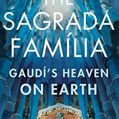 Get EBOOK 💖 The Sagrada Familia: Gaudi's Heaven on Earth by  Gijs van Hensbergen KIN