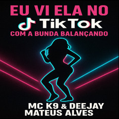 EU VI ELA NO TIK TOK , COM A BUNDA BALANÇANDO [ MC K9 & DEEJAY MATEUS ALVES ]