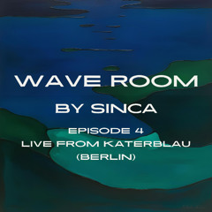 Wave Room by Sinca - Episode 04 live from Katerblau [Berlin]