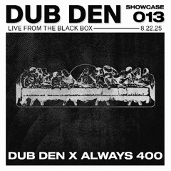 DDS013: Dub Den x Always 400 Live at The Black Box 8.22.2025