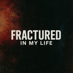 Fractured In My Life