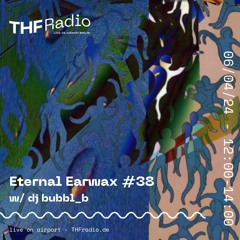 Eternal Earwax #38 w/ djbubbl_b // 06.04.24