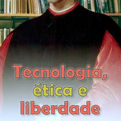 Tecnologia, ética e liberdade