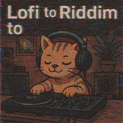 Lofi to Riddim to