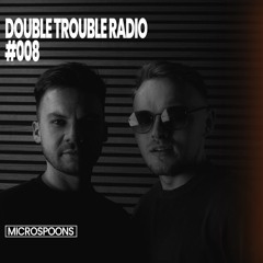 Double Trouble Radio #008