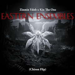 Eastern Ensembles - Zinmin Ydnb x Kin The One (Chiron Flip)