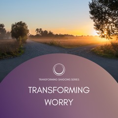 Transforming Worry Into Ease