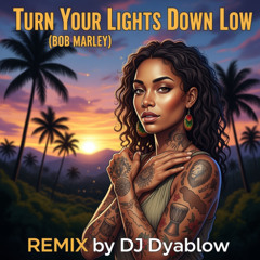 Turn Your Lights Down Low (Bob Marley) - REMIX by DJ Dyablow