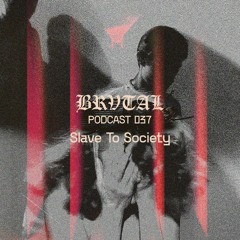 037 BRVTAL PODCAST // Slave To Society