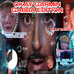 OKAY GARMIN - GABBA EDITION Ft. - Timmy Tough Knuckles - PROD Billy Badass