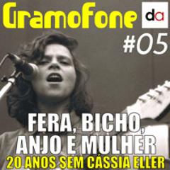 Gramofone - Ep. 05 - Fera, bicho, anjo e mulher: 20 anos sem Cássia Eller