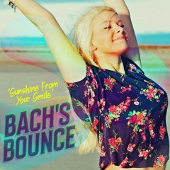 BACH'S BOUNCE - 'SUNSHINE FROM YOUR SMILE'