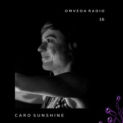OMVEDA RADIO 16 - CARO SUNSHINE