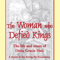 View PDF 📖 Woman Who Defied Kings: The Life and Times of Dona Gracia Nasi by  Andree