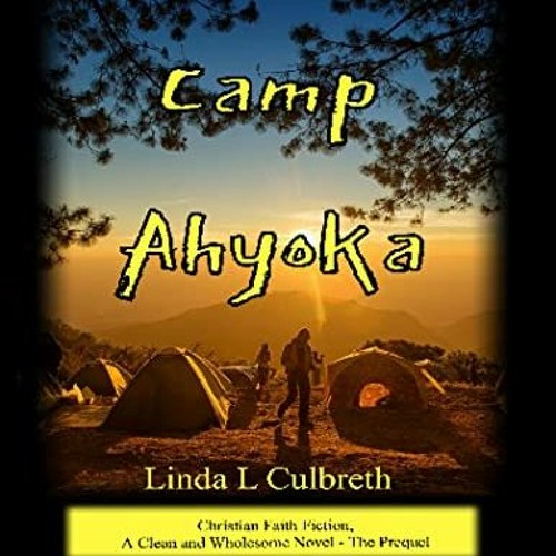 =* Camp Ahyoka, ah -yo ka#, Christian Faith Fiction, A Clean and Wholesome Novel - The Prequel,