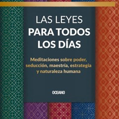 Las Leyes para todos los días,: Meditaciones sobre poder, seducción, maestría, estrategia y natural