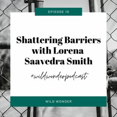 Shattering Barriers with Lorena Saavedra Smith