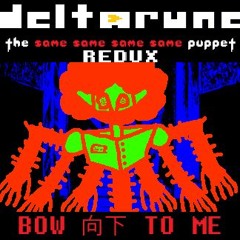 (Deltarune: The Same Same Same Same Puppet REDUX) BOW 向下 TO ME