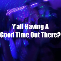 Y’all Having A Good Time Out There?