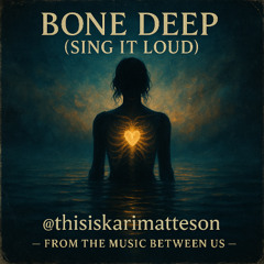 BONE DEEP (SING IT LOUD)