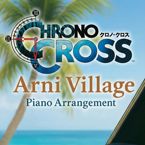 Listen to Chrono Cross - Arni Village (Piano Arrangement) クロノ