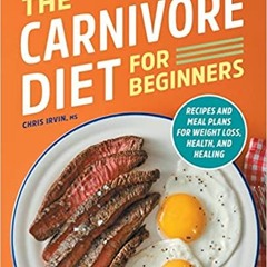 !PDF(! The Carnivore Diet for Beginners: Recipes and Meal Plans for Weight Loss, Health, and He