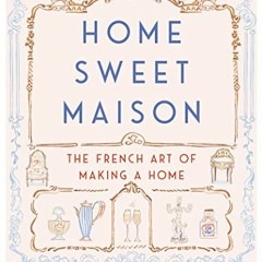 [VIEW] [EBOOK EPUB KINDLE PDF] Home Sweet Maison: The French Art of Making a Home by  Danielle Poste