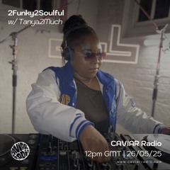 2FUNKY2SOULFUL w/ DJ Tanya2Much - 26/05/25 - Caviar Radio