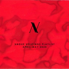 Vague Voicings Playlist | April-May 2020