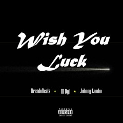 Wish You Luck (feat. Ill Dyl & Johnny Lambo)