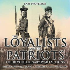 GET EBOOK ☑️ The Loyalists and the Patriots: The Revolutionary War Factions - History