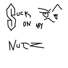 SUCK ON MY NUTS