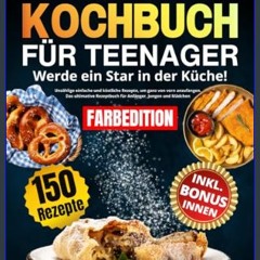 PDF [READ] 🌟 KOCHBUCH FÜR TEENAGER [FARBEDITION]: Werde ein Star in der Küche! Unzählige einfache