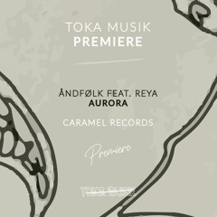 PREMIERE: ÅNDfØLK feat. REYA - Aurora (Original Mix) [Caramel Records]