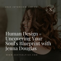 Human Design - Uncovering Your Soul's Blueprint With Jenna Douglas