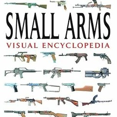 [PDF] Book Download Small Arms (Visual Encyclopedia) ^DOWNLOAD E.B.O.O.K.# By  Martin J. Doughe